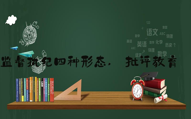监督执纪四种形态  批评教育 